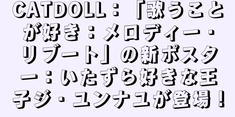 CATDOLL：「歌うことが好き：メロディー・リブート」の新ポスター：いたずら好きな王子ジ・ユンナユが登場！