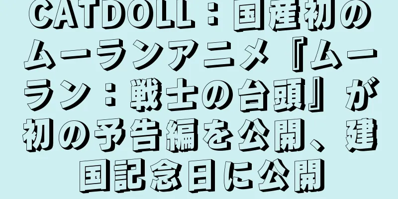 CATDOLL：国産初のムーランアニメ『ムーラン：戦士の台頭』が初の予告編を公開、建国記念日に公開