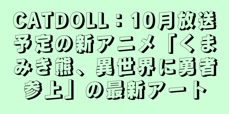 CATDOLL：10月放送予定の新アニメ「くまみき熊、異世界に勇者参上」の最新アート
