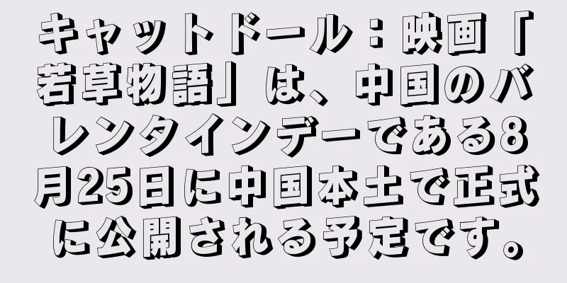 キャットドール：映画「若草物語」は、中国のバレンタインデーである8月25日に中国本土で正式に公開される予定です。