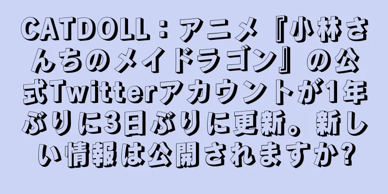 CATDOLL：アニメ『小林さんちのメイドラゴン』の公式Twitterアカウントが1年ぶりに3日ぶりに更新。新しい情報は公開されますか?