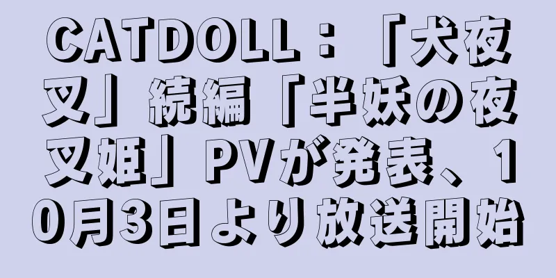 CATDOLL：「犬夜叉」続編「半妖の夜叉姫」PVが発表、10月3日より放送開始