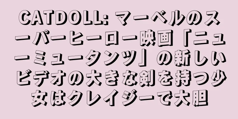 CATDOLL: マーベルのスーパーヒーロー映画「ニューミュータンツ」の新しいビデオの大きな剣を持つ少女はクレイジーで大胆