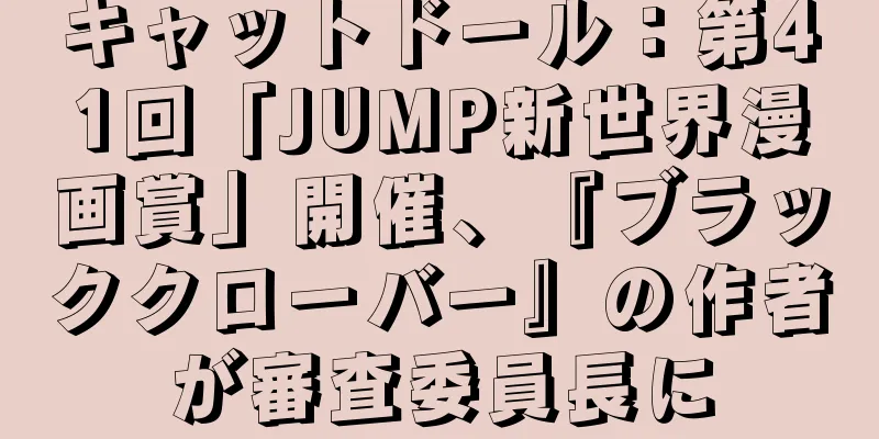キャットドール：第41回「JUMP新世界漫画賞」開催、『ブラッククローバー』の作者が審査委員長に