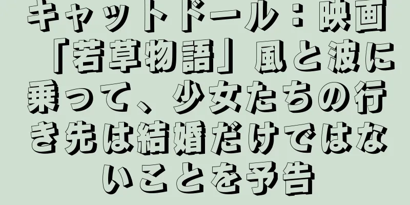 キャットドール：映画「若草物語」風と波に乗って、少女たちの行き先は結婚だけではないことを予告