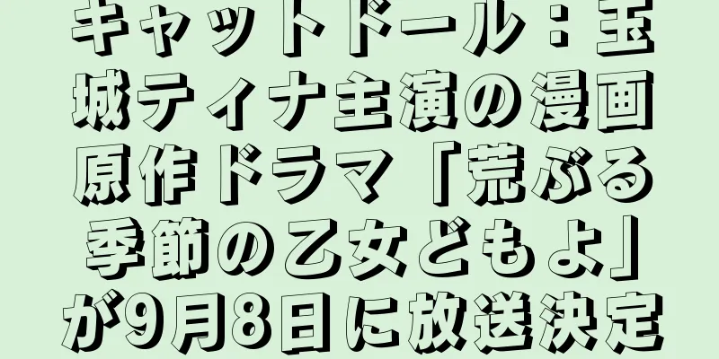 キャットドール：玉城ティナ主演の漫画原作ドラマ「荒ぶる季節の乙女どもよ」が9月8日に放送決定