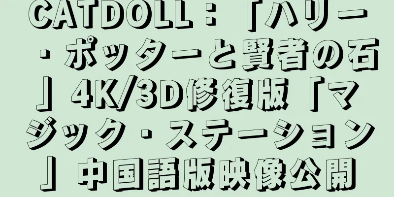 CATDOLL：「ハリー・ポッターと賢者の石」4K/3D修復版「マジック・ステーション」中国語版映像公開