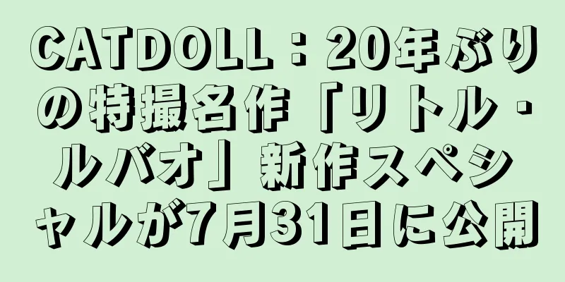 CATDOLL：20年ぶりの特撮名作「リトル・ルバオ」新作スペシャルが7月31日に公開