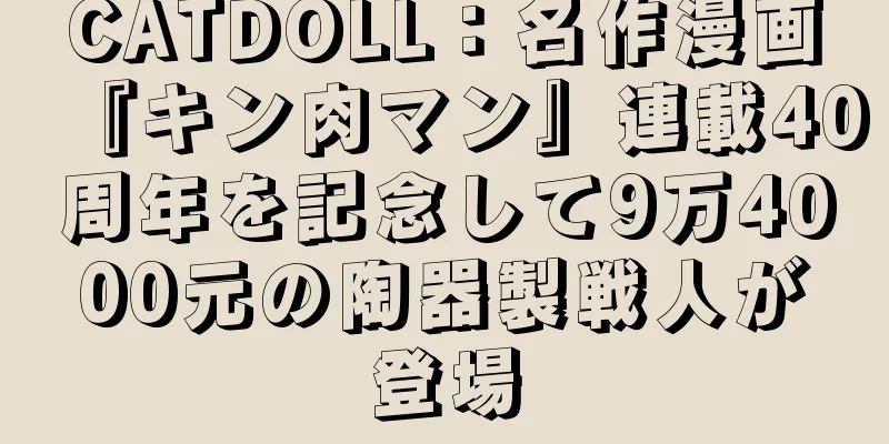 CATDOLL：名作漫画『キン肉マン』連載40周年を記念して9万4000元の陶器製戦人が登場