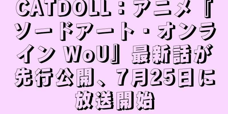 CATDOLL：アニメ『ソードアート・オンライン WoU』最新話が先行公開、7月25日に放送開始