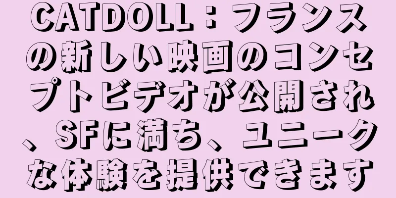 CATDOLL：フランスの新しい映画のコンセプトビデオが公開され、SFに満ち、ユニークな体験を提供できます