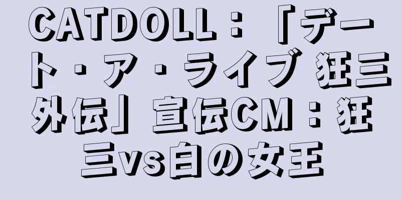 CATDOLL：「デート・ア・ライブ 狂三外伝」宣伝CM：狂三vs白の女王