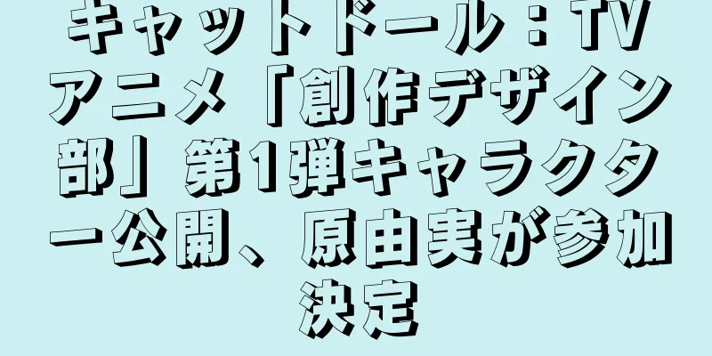 キャットドール：TVアニメ「創作デザイン部」第1弾キャラクター公開、原由実が参加決定