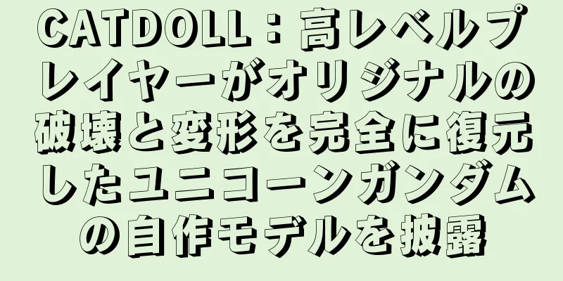 CATDOLL：高レベルプレイヤーがオリジナルの破壊と変形を完全に復元したユニコーンガンダムの自作モデルを披露