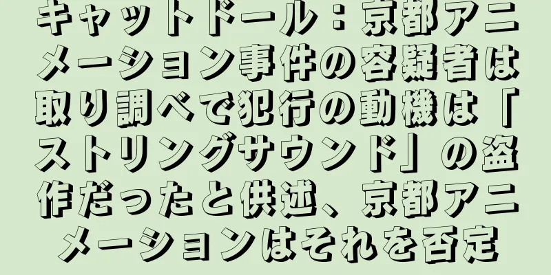 キャットドール：京都アニメーション事件の容疑者は取り調べで犯行の動機は「ストリングサウンド」の盗作だったと供述、京都アニメーションはそれを否定