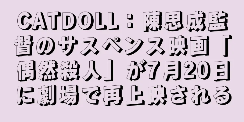 CATDOLL：陳思成監督のサスペンス映画「偶然殺人」が7月20日に劇場で再上映される