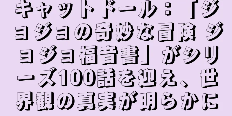 キャットドール：「ジョジョの奇妙な冒険 ジョジョ福音書」がシリーズ100話を迎え、世界観の真実が明らかに