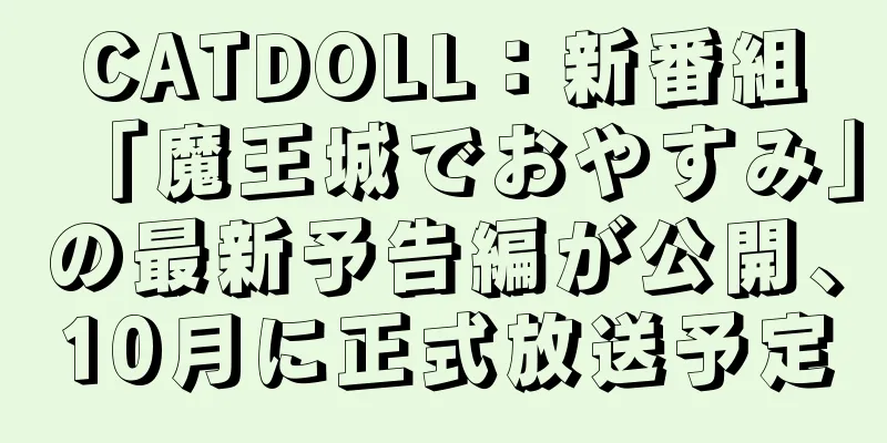 CATDOLL：新番組「魔王城でおやすみ」の最新予告編が公開、10月に正式放送予定