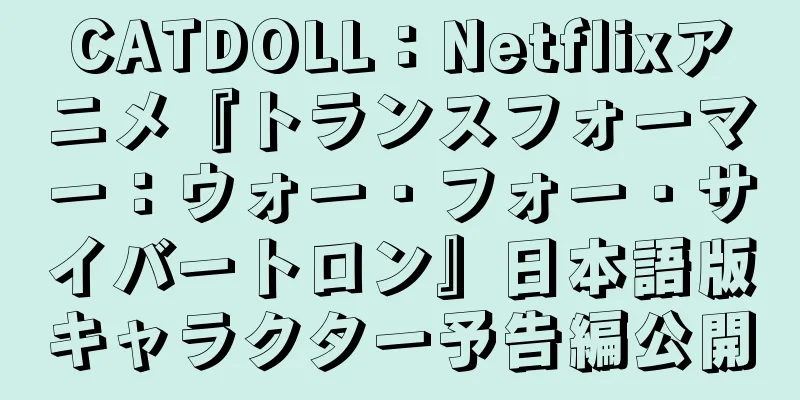 CATDOLL：Netflixアニメ『トランスフォーマー：ウォー・フォー・サイバートロン』日本語版キャラクター予告編公開