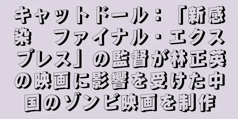 キャットドール：「新感染　ファイナル・エクスプレス」の監督が林正英の映画に影響を受けた中国のゾンビ映画を制作