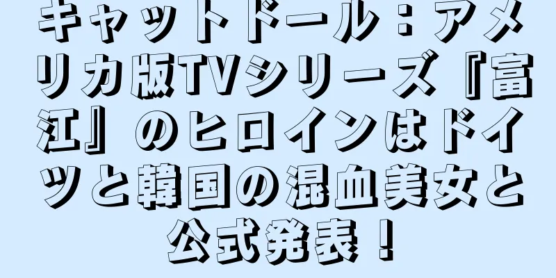 キャットドール：アメリカ版TVシリーズ『富江』のヒロインはドイツと韓国の混血美女と公式発表！