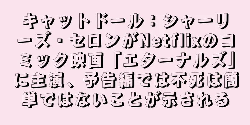 キャットドール：シャーリーズ・セロンがNetflixのコミック映画「エターナルズ」に主演、予告編では不死は簡単ではないことが示される
