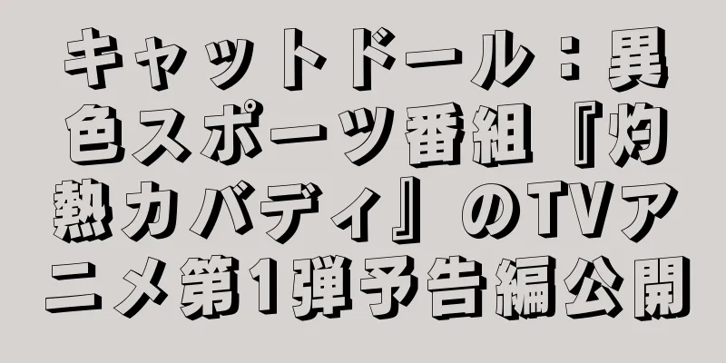 キャットドール：異色スポーツ番組『灼熱カバディ』のTVアニメ第1弾予告編公開