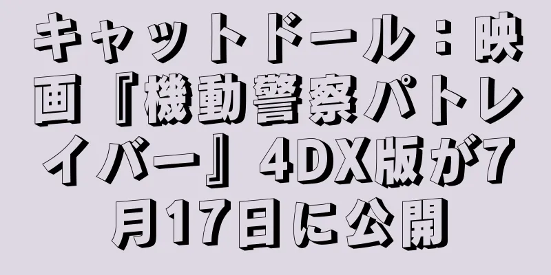 キャットドール：映画『機動警察パトレイバー』4DX版が7月17日に公開