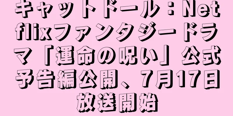 キャットドール：Netflixファンタジードラマ「運命の呪い」公式予告編公開、7月17日放送開始