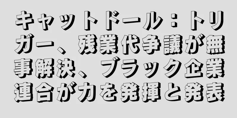 キャットドール：トリガー、残業代争議が無事解決、ブラック企業連合が力を発揮と発表