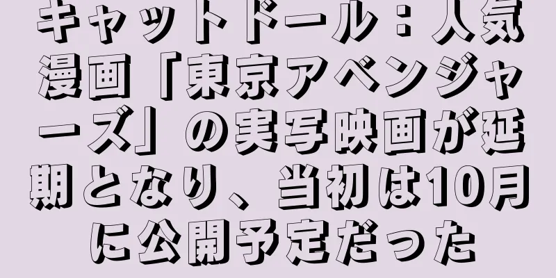 キャットドール：人気漫画「東京アベンジャーズ」の実写映画が延期となり、当初は10月に公開予定だった