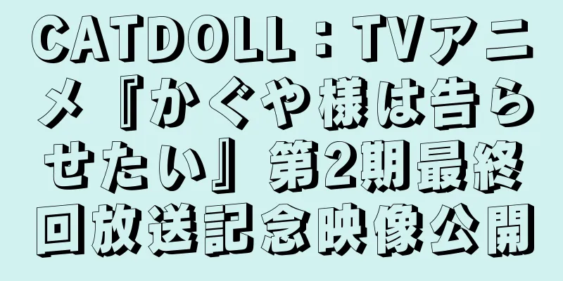 CATDOLL：TVアニメ『かぐや様は告らせたい』第2期最終回放送記念映像公開