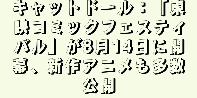 キャットドール：「東映コミックフェスティバル」が8月14日に開幕、新作アニメも多数公開