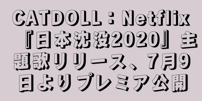 CATDOLL：Netflix『日本沈没2020』主題歌リリース、7月9日よりプレミア公開