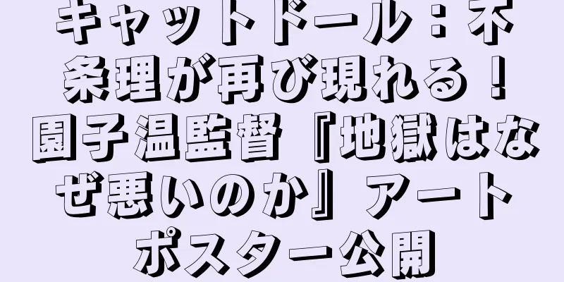 キャットドール：不条理が再び現れる！園子温監督『地獄はなぜ悪いのか』アートポスター公開
