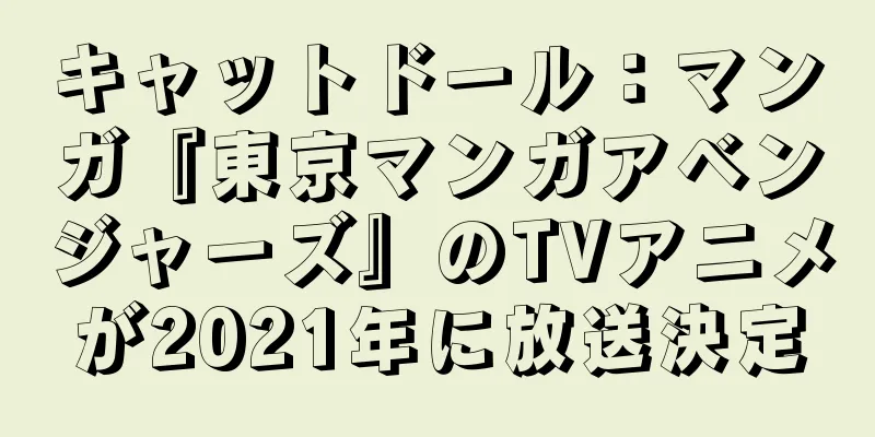 キャットドール：マンガ『東京マンガアベンジャーズ』のTVアニメが2021年に放送決定