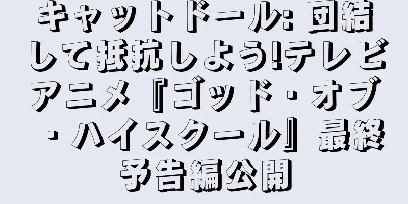 キャットドール: 団結して抵抗しよう!テレビアニメ『ゴッド・オブ・ハイスクール』最終予告編公開