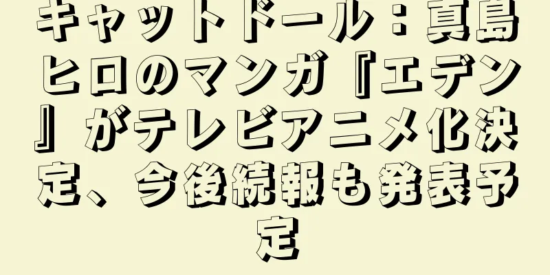 キャットドール：真島ヒロのマンガ『エデン』がテレビアニメ化決定、今後続報も発表予定