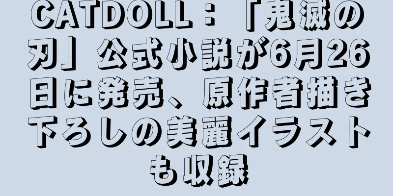 CATDOLL：「鬼滅の刃」公式小説が6月26日に発売、原作者描き下ろしの美麗イラストも収録