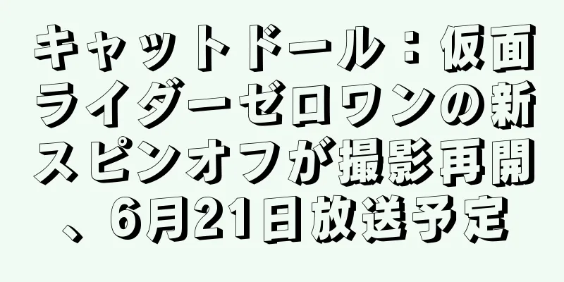 キャットドール：仮面ライダーゼロワンの新スピンオフが撮影再開、6月21日放送予定
