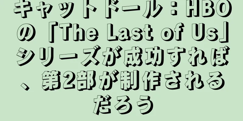 キャットドール：HBOの「The Last of Us」シリーズが成功すれば、第2部が制作されるだろう