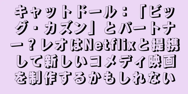 キャットドール：「ビッグ・カズン」とパートナー？レオはNetflixと提携して新しいコメディ映画を制作するかもしれない