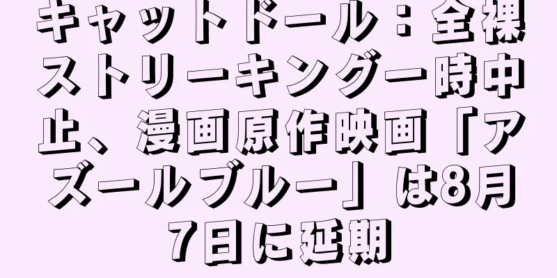 キャットドール：全裸ストリーキング一時中止、漫画原作映画「アズールブルー」は8月7日に延期