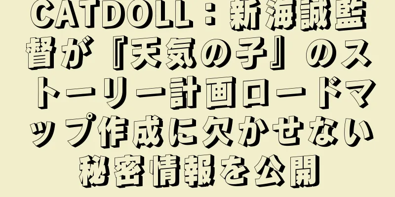 CATDOLL：新海誠監督が『天気の子』のストーリー計画ロードマップ作成に欠かせない秘密情報を公開
