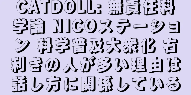 CATDOLL: 無責任科学論 NICOステーション 科学普及大衆化 右利きの人が多い理由は話し方に関係している