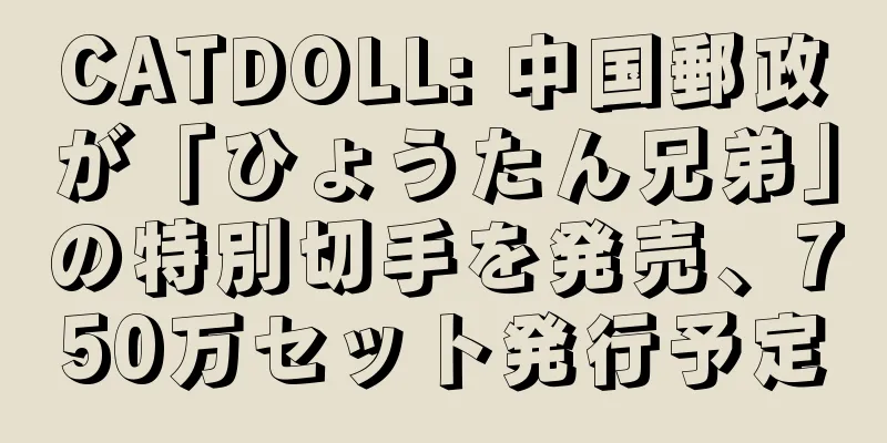 CATDOLL: 中国郵政が「ひょうたん兄弟」の特別切手を発売、750万セット発行予定