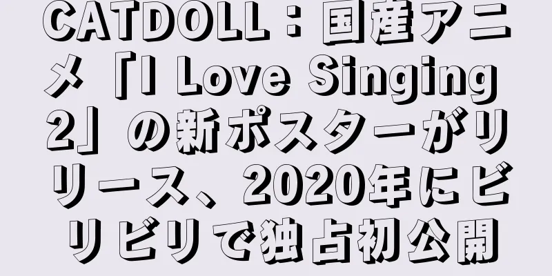 CATDOLL：国産アニメ「I Love Singing 2」の新ポスターがリリース、2020年にビリビリで独占初公開