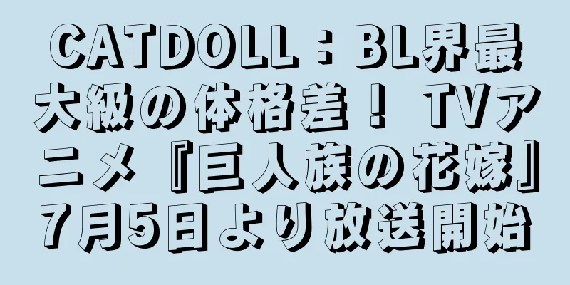 CATDOLL：BL界最大級の体格差！ TVアニメ『巨人族の花嫁』7月5日より放送開始