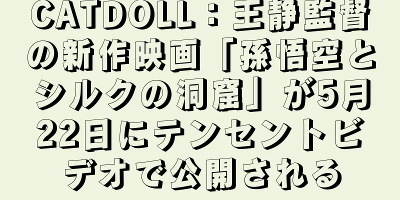 CATDOLL：王静監督の新作映画「孫悟空とシルクの洞窟」が5月22日にテンセントビデオで公開される