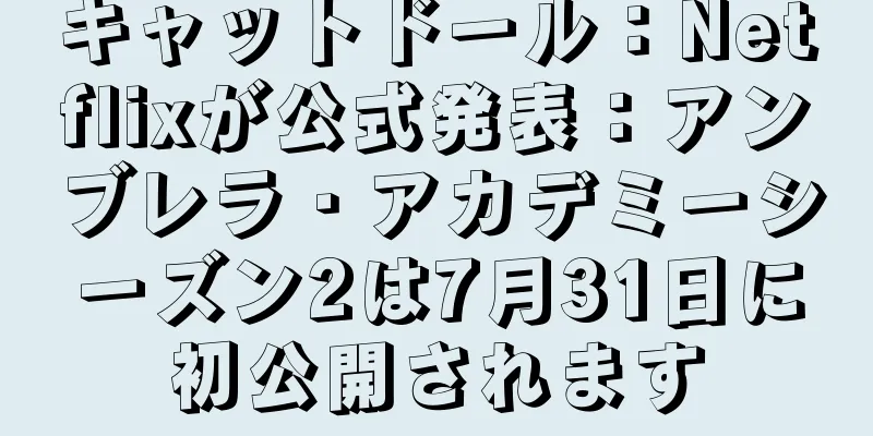 キャットドール：Netflixが公式発表：アンブレラ・アカデミーシーズン2は7月31日に初公開されます